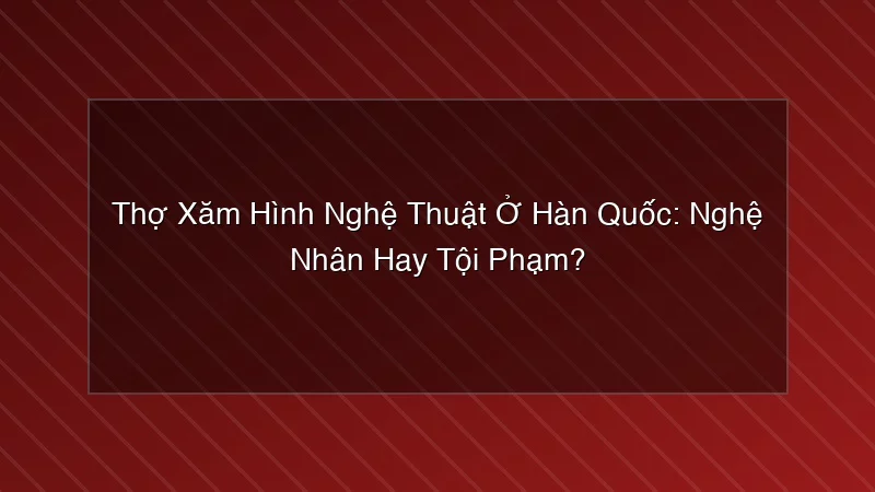 Thợ xăm hình nghệ thuật Hàn Quốc - ranh giới nghệ nhân và tội phạm gây tranh cãi.